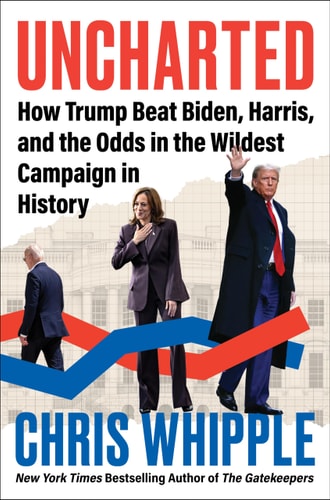 Uncharted How Trump Beat Biden Harris And The Odds In The Wildest Campaign In History Chris C Whipple