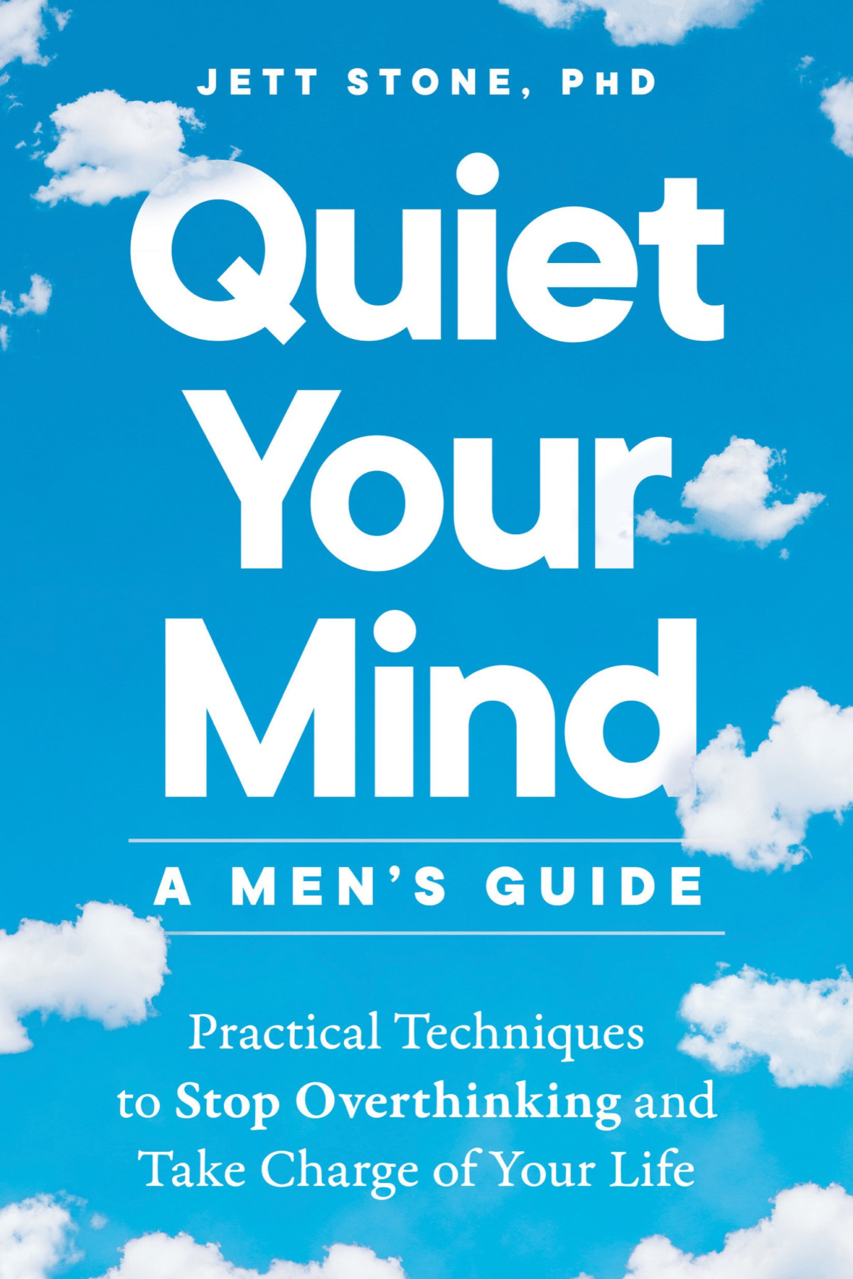 Quiet Your Mind Practical Techniques To Stop Overthinking And Take Charge Of Your Life Jett Stone