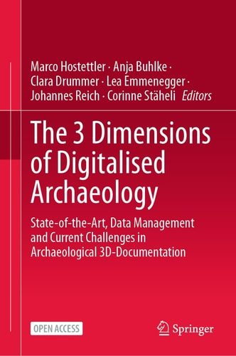 The 3 Dimensions Of Digitalised Archaeology Stateoftheart Data Management And Current Challenges In Archaeological 3ddocumentation 2024th Edition Marco Hostettler