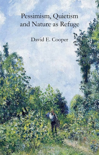 Pessimism Quietism And Nature As Refuge David E Cooper
