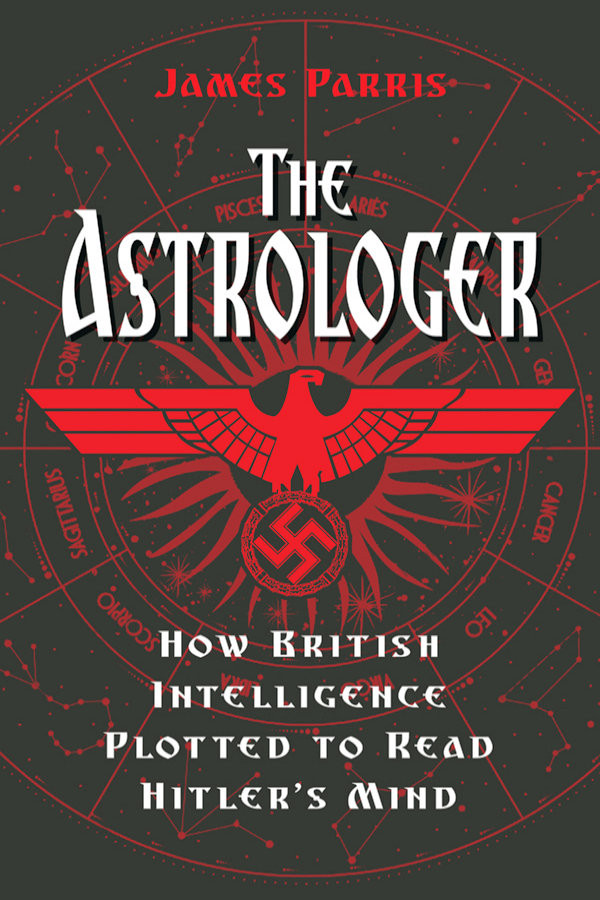 The Astrologer How British Intelligence Plotted To Read Hitlers Mind James Parris