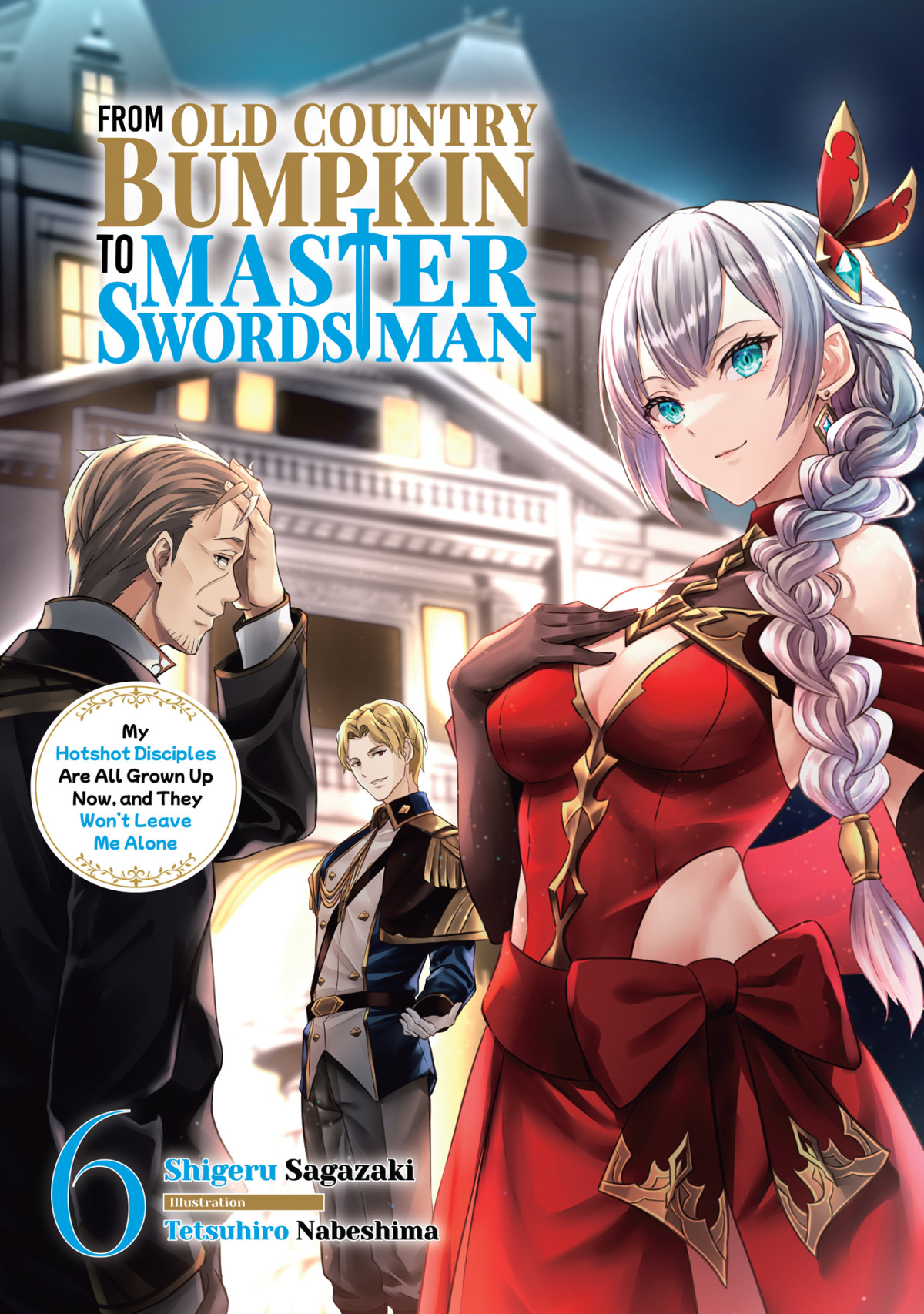 From Old Country Bumpkin To Master Swordsman My Hotshot Disciples Are All Grown Up Now And They Wont Leave Me Alone Volume 6 Shigeru Sagazaki