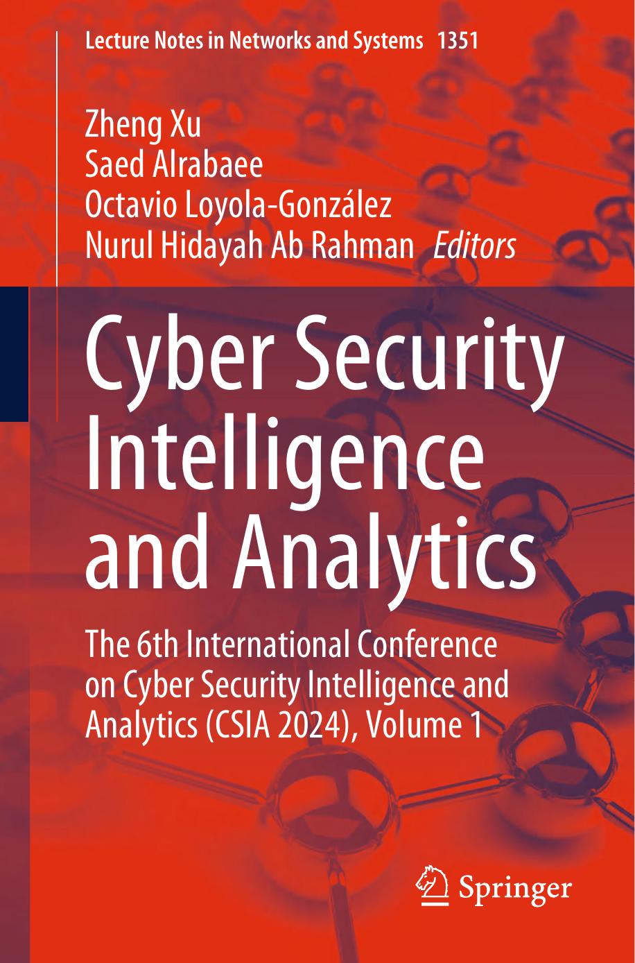 Cyber Security Intelligence And Analytics The 6th International Conference On Cyber Security Intelligence And Analytics Csia 2024 Volume 1 Zheng Xu Saed Alrabaee Octavio Loyolagonzález Nurul Hidayah Ab Rahman