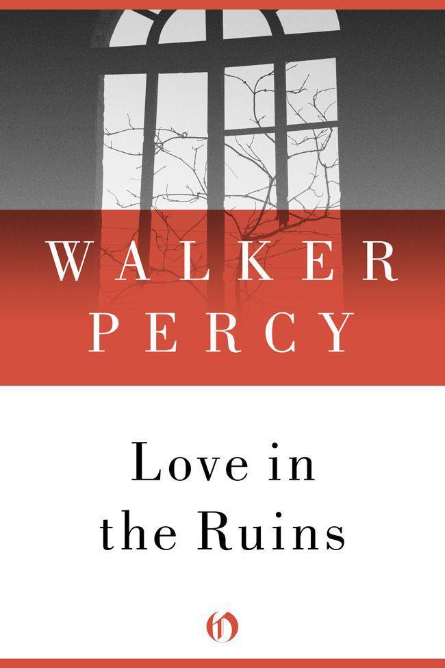 Love In The Ruins The Adventures Of A Bad Catholic At A Time Near The End Of The World Walker Percy