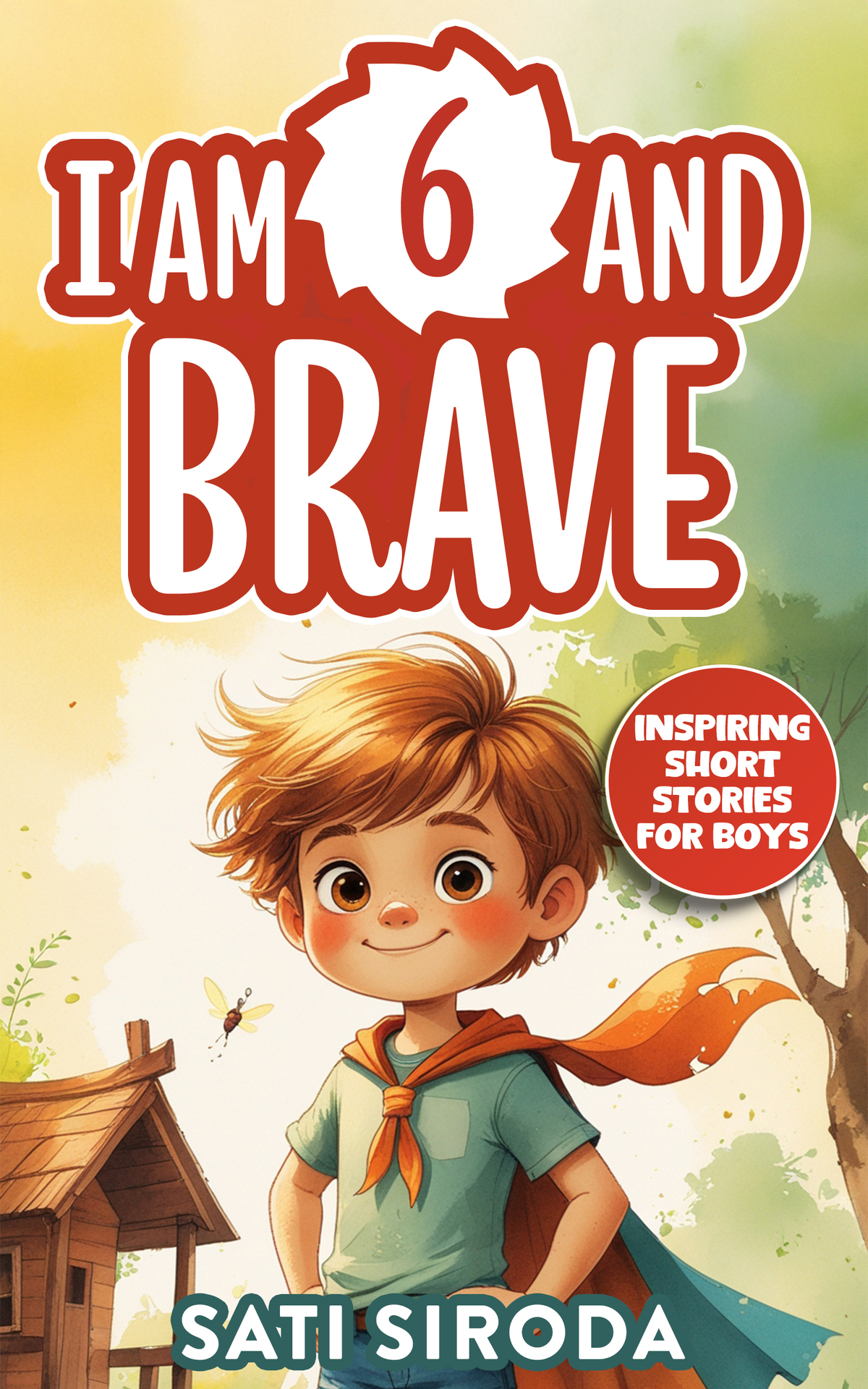 I Am 6 And Brave 15 Inspiring Short Stories About Courage Selflove Friendship Overcoming Fear In Just 5 Minutes A Day Motivational Short Stories For Kids Sati Siroda
