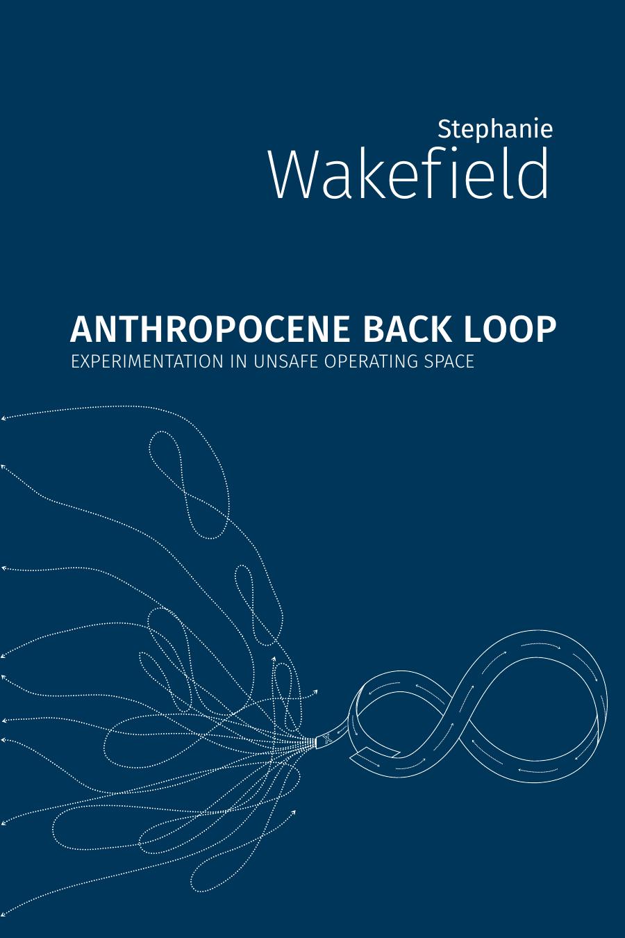 Anthropocene Back Loop Experimentation In Unsafe Operating Space 1st Edition Stephanie Wakefield