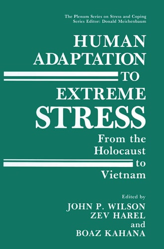 Human Adaptation To Extreme Stress From The Holocaust To Vietnam 1st Edition John P Wilson Zev Harel Boaz Kahana