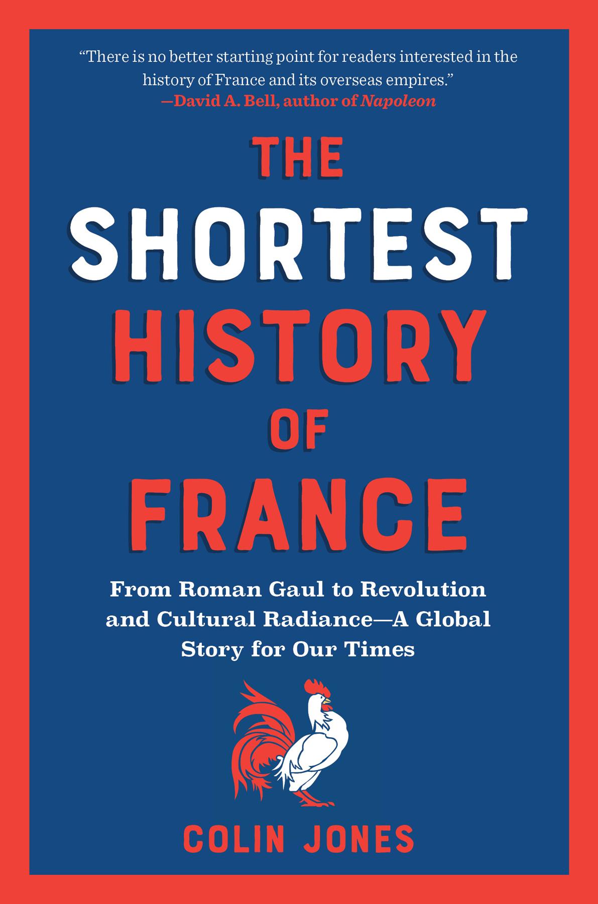 The Shortest History Of France From Roman Gaul To Revolution And Cultural Radiance A Global Story For Our Times Colin Jones