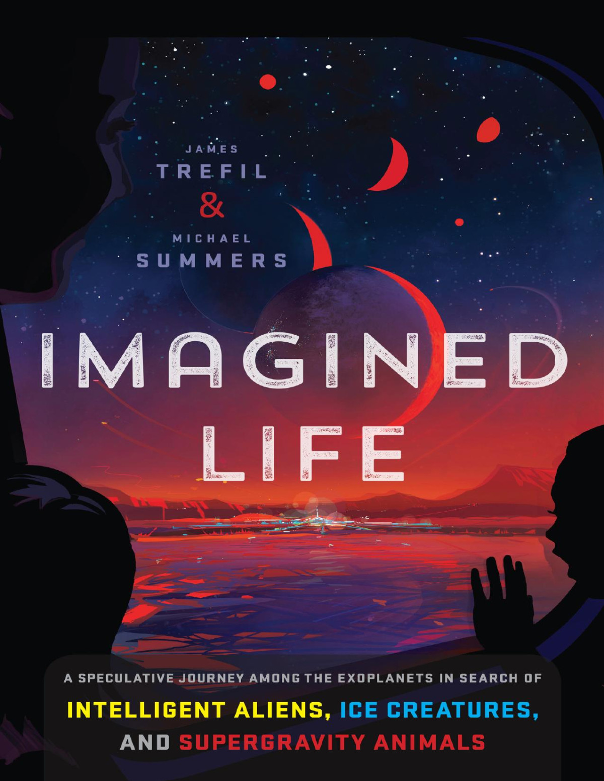 Imagined Life A Speculative Scientific Journey Among The Exoplanets In Search Of Intelligent Aliens Ice Creatures And Supergravity Animals James Trefil Michael Summers