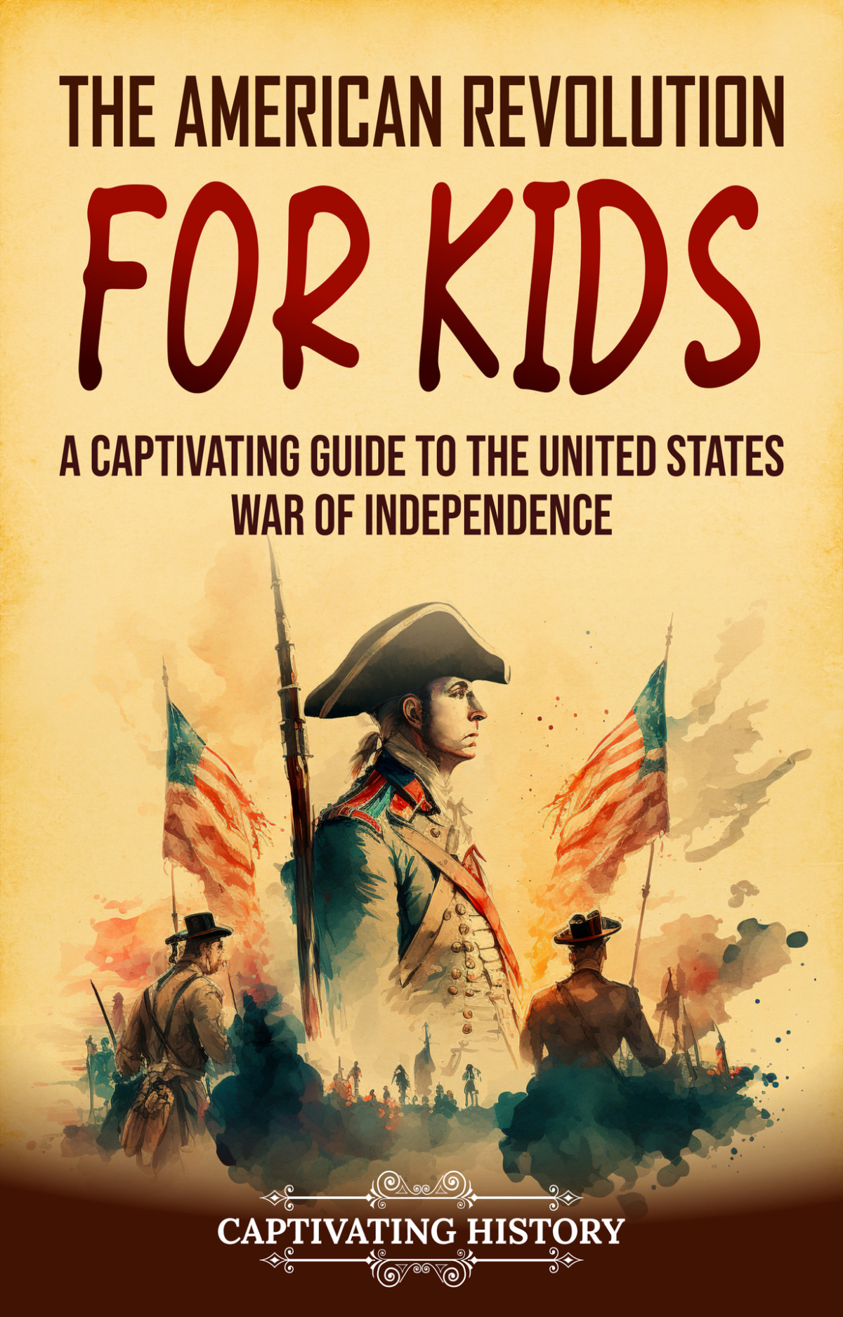 The American Revolution For Kids A Captivating Guide To The United States War Of Independence 1st Edition Captivating History