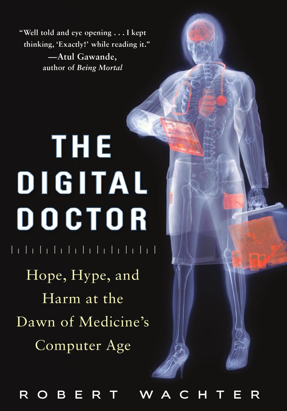 The Digital Doctor Hope Hype And Harm At The Dawn Of Medicines Computer Age Robert Wachter Wachter