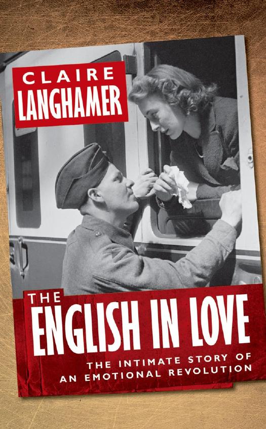 The English In Love The Intimate Story Of An Emotional Revolution Claire Langhamer Langhamer