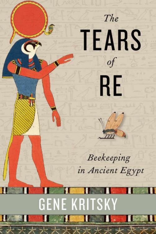 The Tears Of Re Beekeeping In Ancient Egypt Gene Kritsky Kritsky