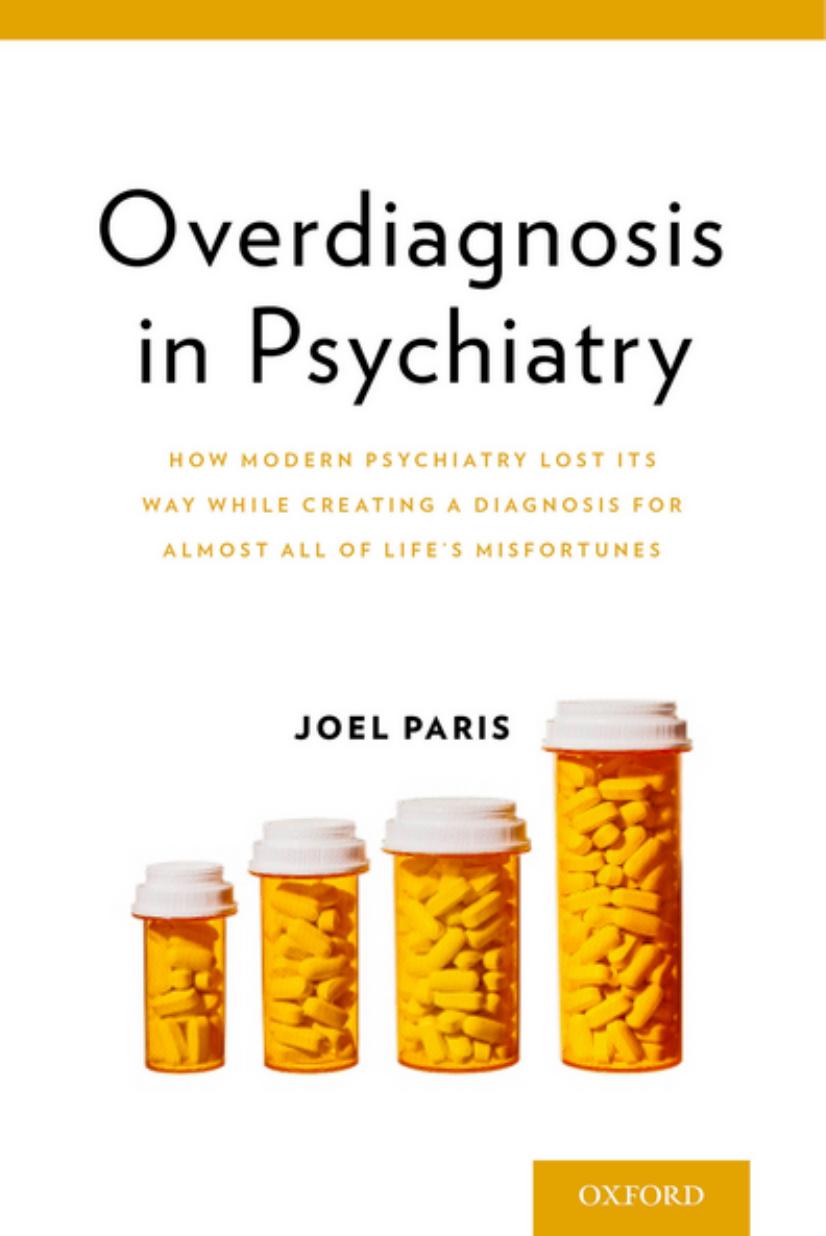 Overdiagnosis In Psychiatry How Modern Psychiatry Lost Its Way While Creating A Diagnosis For Almost All Of Lifes Misfortunes Joel Paris