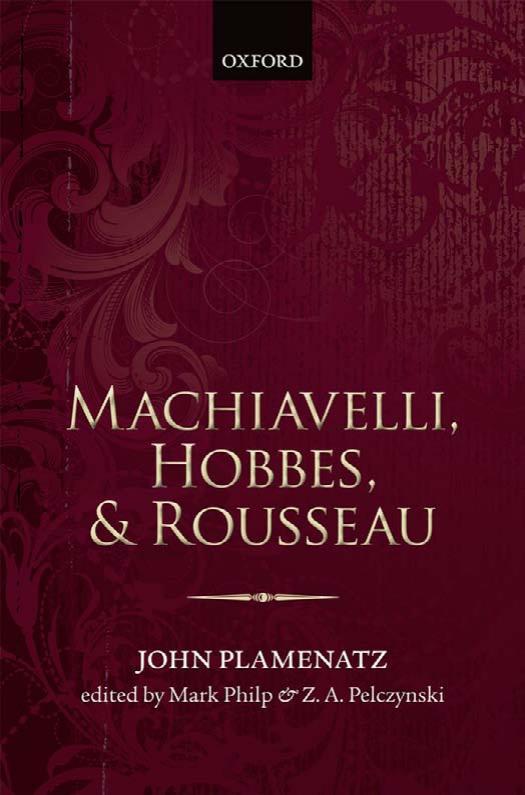 Machiavelli Hobbes And Rousseau John Plamenatz Mark Philp Zbigniew Pelczynski