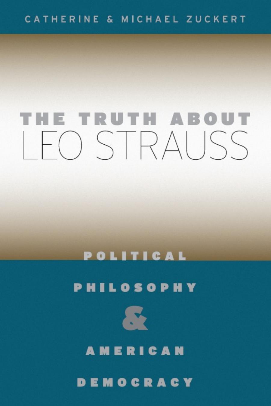 The Truth About Leo Strauss Political Philosophy And American Democracy Catherine H Zuckert Michael P Zuckert Zuckert