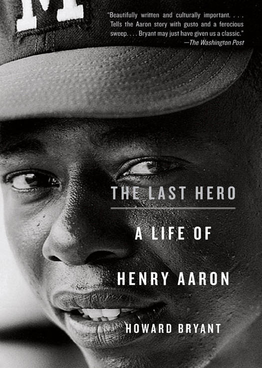 The Last Hero A Life Of Henry Aaron Howard Bryant Bryant Howard