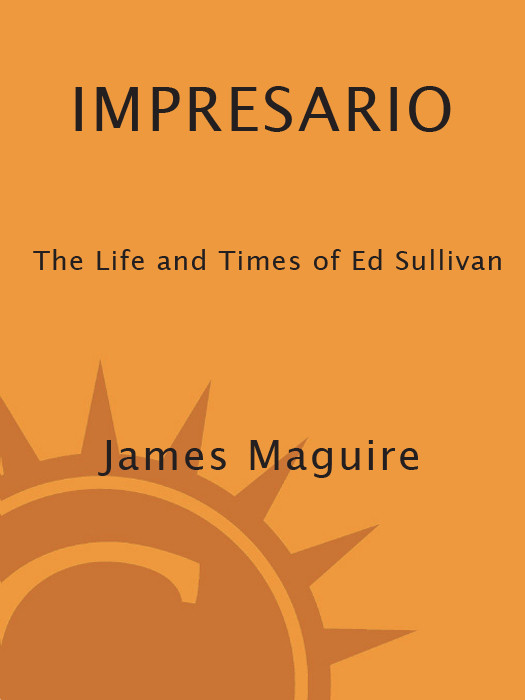 Impresario The Life And Times Of Ed Sullivan James Maguire Maguire