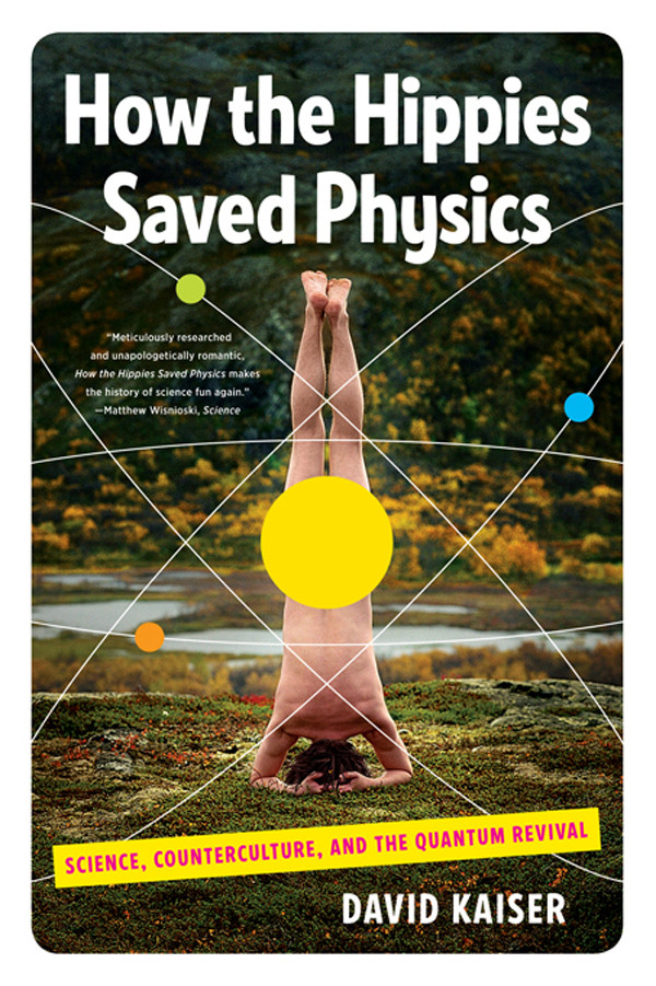 How The Hippies Saved Physics Science Counterculture And The Quantum Revival David Kaiser Kaiser