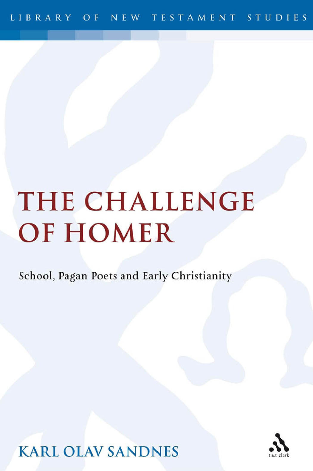 The Challenge Of Homer School Pagan Poets And Early Christianity Karl Olav Sandnes