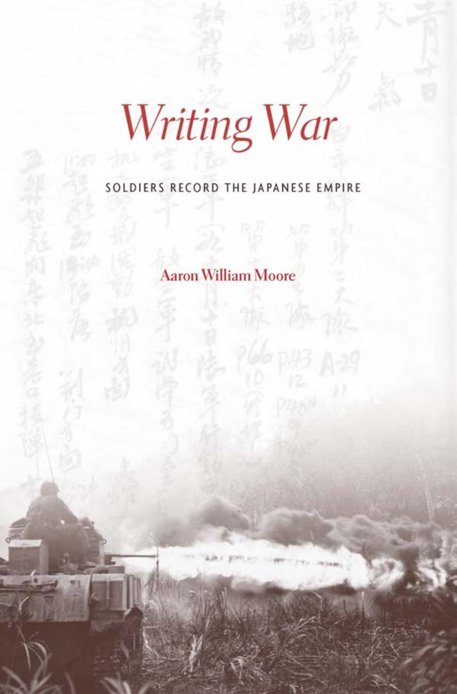 Writing War Soldiers Record The Japanese Empire Aaron William Moore