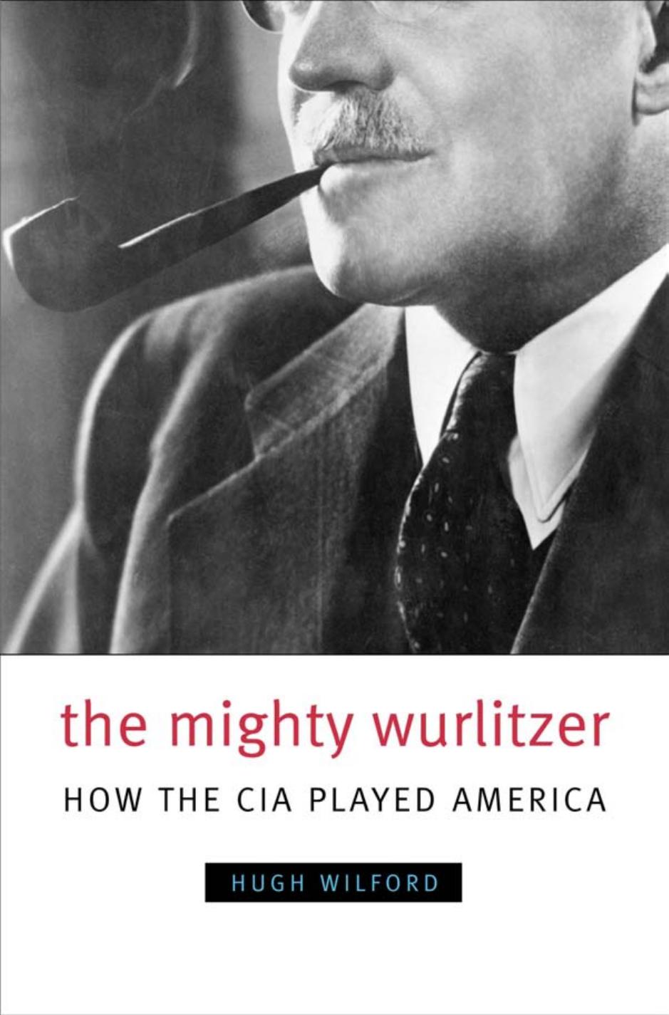 The Mighty Wurlitzer How The Cia Played America Hugh Wilford Wilford