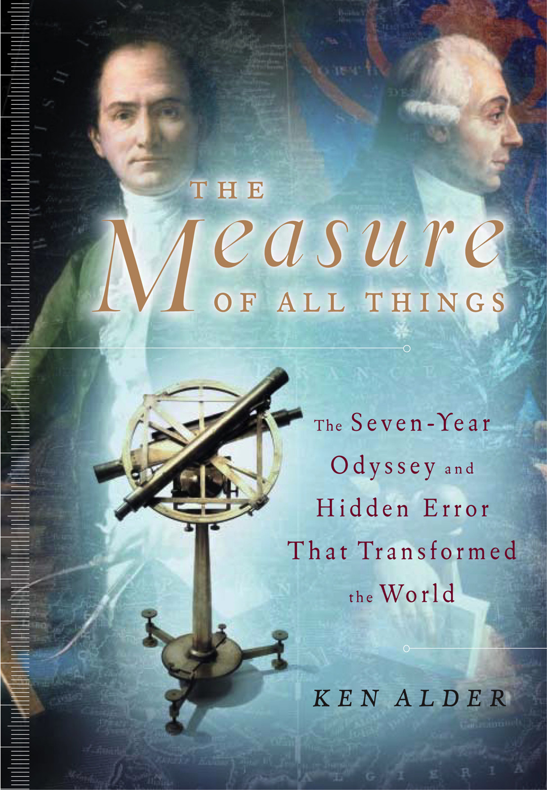 The Measure Of All Things The Sevenyear Odyssey And Hidden Error That Transformed The World Ken Alder Alder