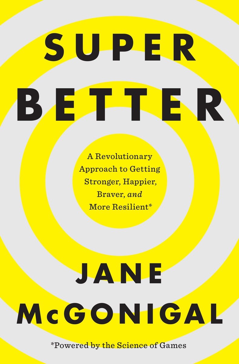 Superbetter A Revolutionary Approach To Getting Stronger Happier Braver And More Resilientpowered By The Science Of Games Jane Mcgonigal
