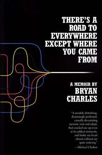 Theres A Road To Everywhere Except Where You Came From A Memoir Bryan Charles Charles