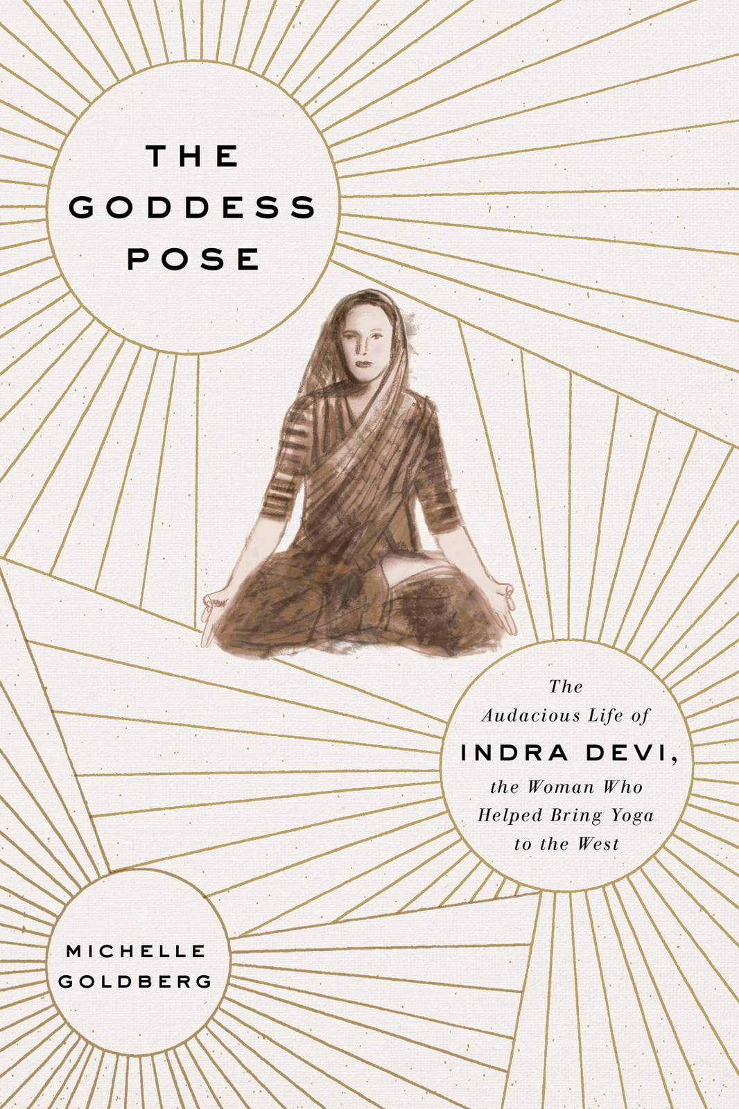 The Goddess Pose The Audacious Life Of Indra Devi The Woman Who Helped Bring Yoga To The West Michelle Goldberg Goldberg