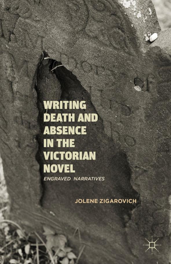 Writing Death And Absence In The Victorian Novel Engraved Narratives Jolene Zigarovich Zigarovich