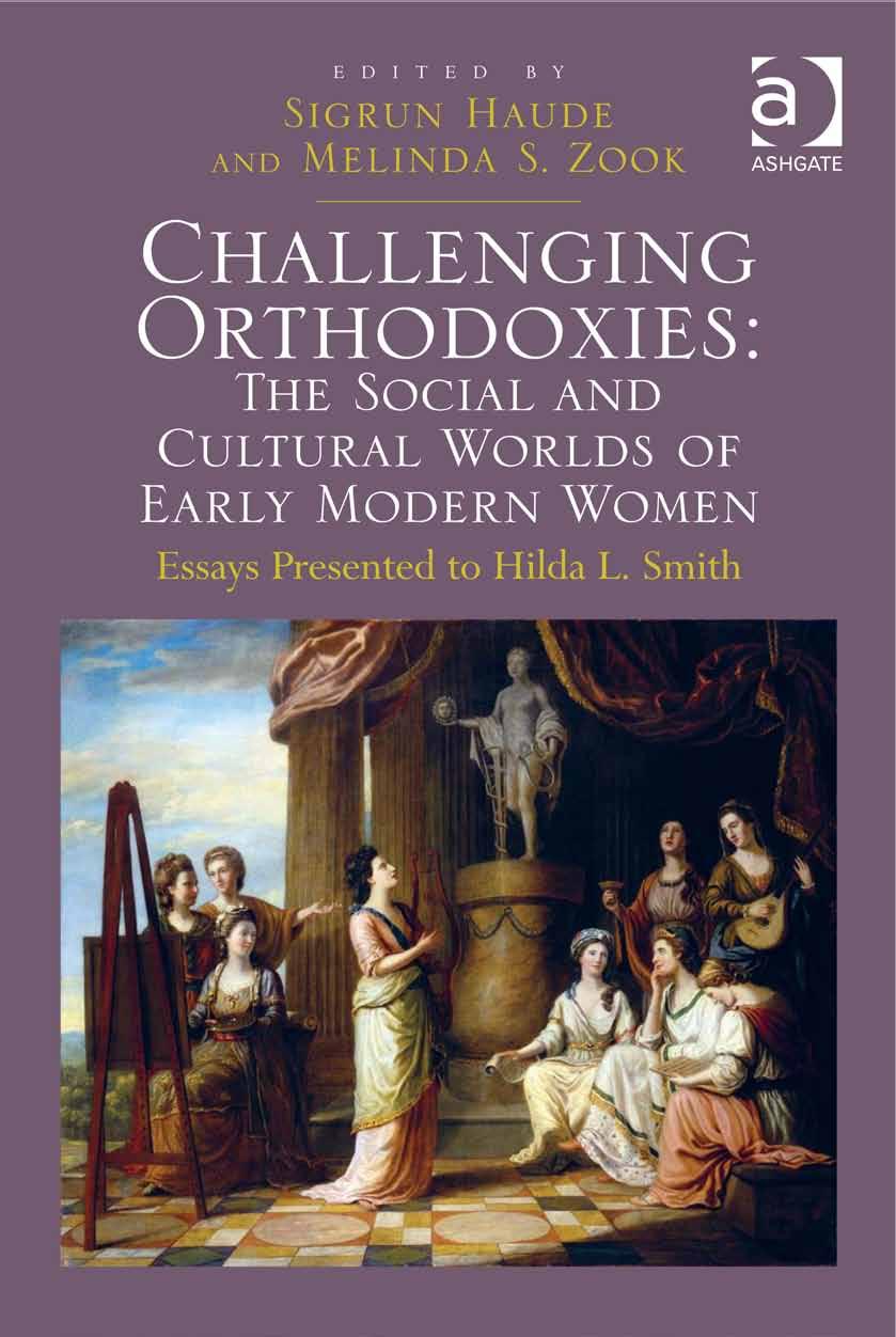 Challenging Orthodoxies The Social And Cultural Worlds Of Early Modern Women Essays Presented To Hilda L Smith Sigrun Haude Haude