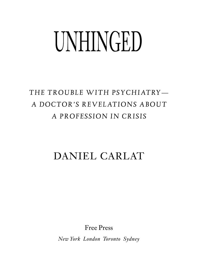 Unhinged The Trouble With Psychiatry A Doctors Revelations About A Profession In Crisis Daniel Carlat Carlat