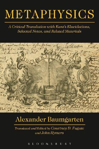 Metaphysics A Critical Translation With Kants Elucidations Selected Notes And Related Materials Alexander Baumgarten Courtney D Fugate John Hymers Baumgarten