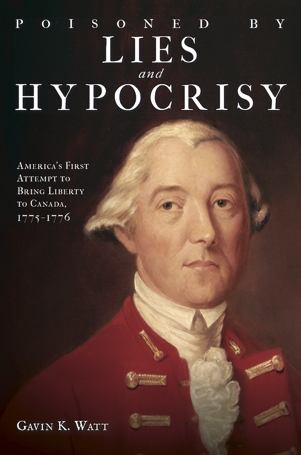 Poisoned By Lies And Hypocrisy Americas First Attempt To Bring Liberty To Canada17751776 Gavin K Watt Watt