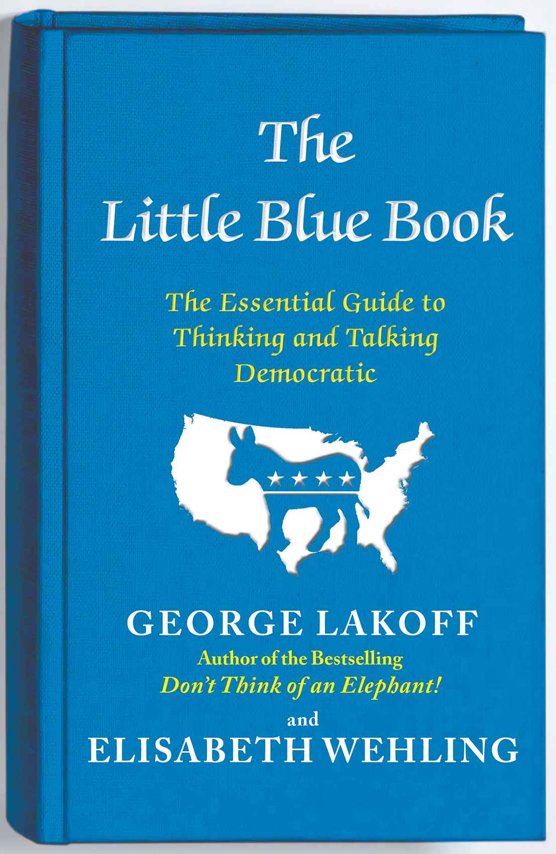 The Little Blue Book The Essential Guide To Thinking And Talking Democratic George Lakoff