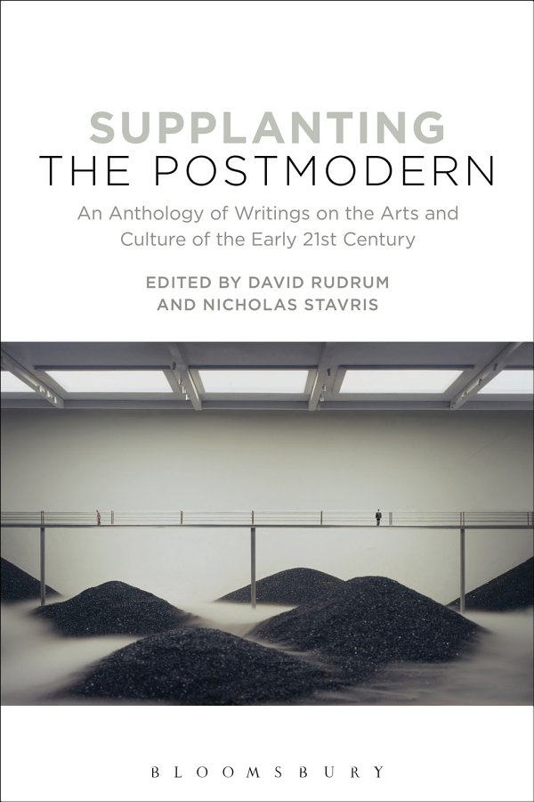 Supplanting The Postmodern An Anthology Of Writings On The Arts And Culture Of The Early 21st Century David Rudrum Nicholas Stavris Stavris
