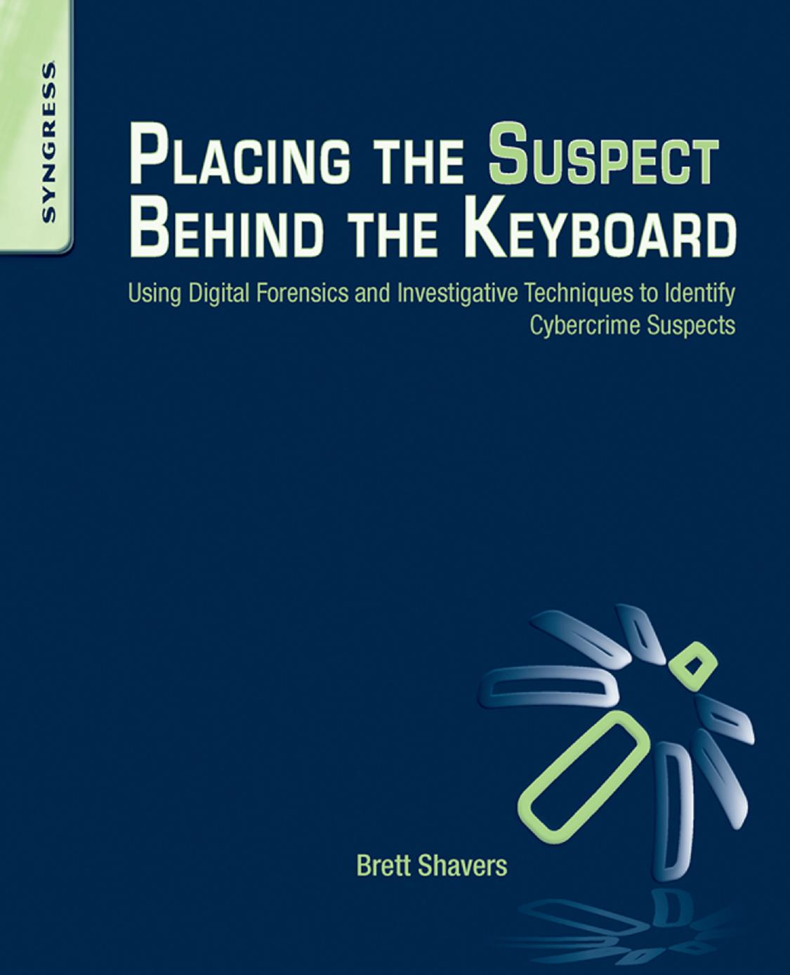 Placing The Suspect Behind The Keyboard Using Digital Forensics And Investigative Techniques To Identify Cybercrime Suspects Shavers