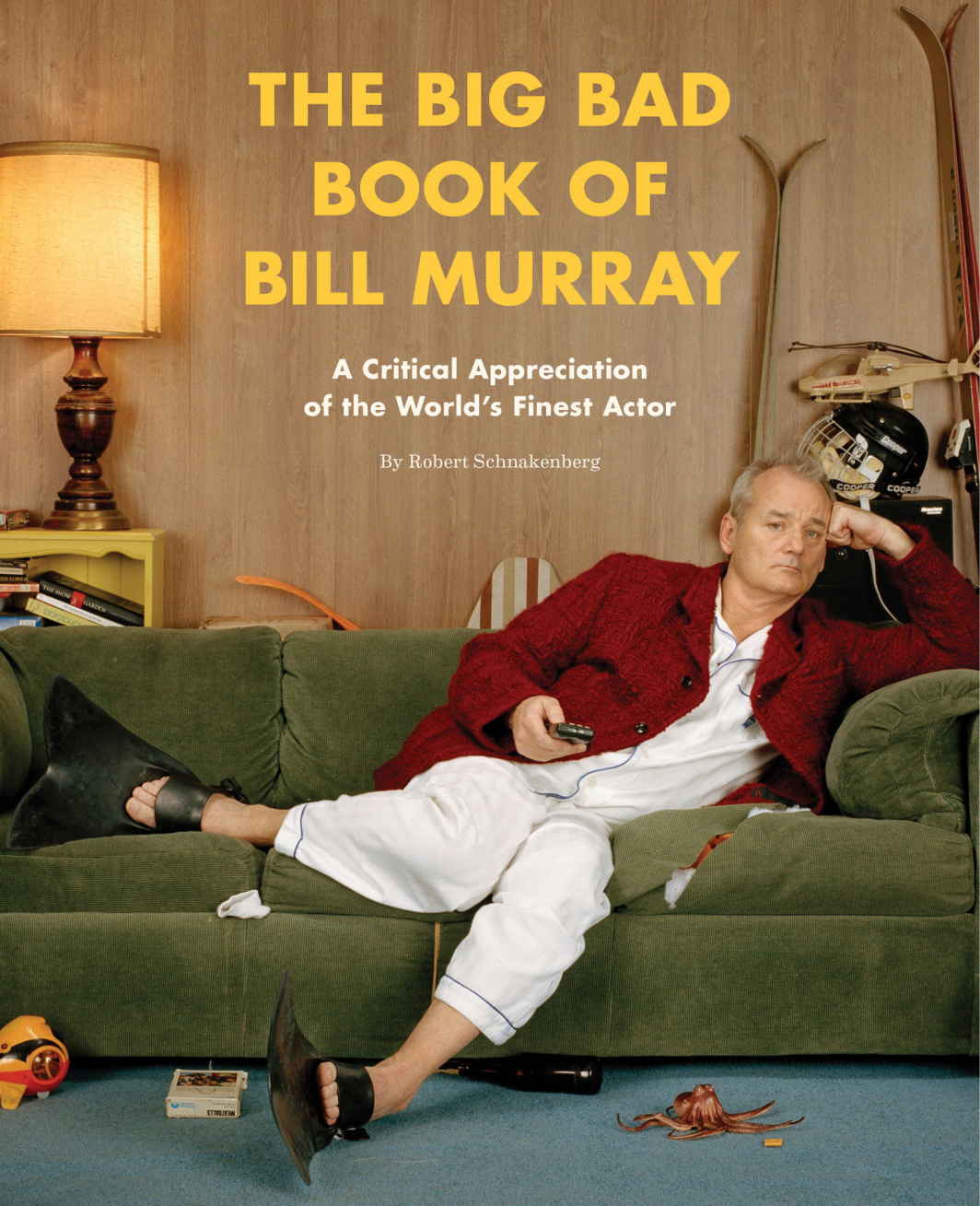 The Big Bad Book Of Bill Murray A Critical Appreciation Of The Worlds Finest Actor Robert Schnakenberg Schnakenberg