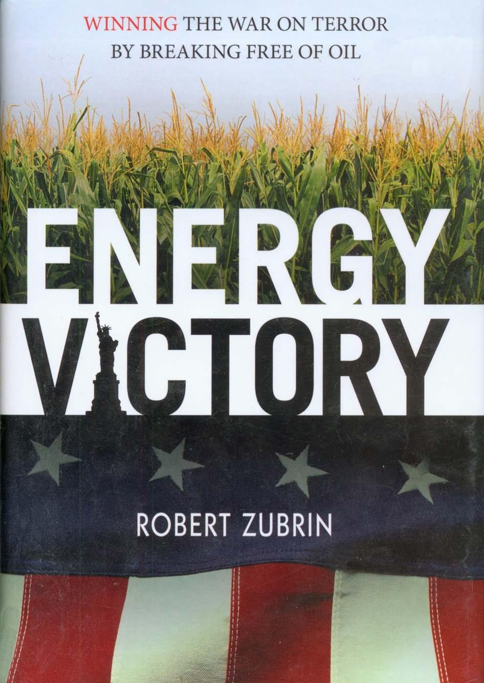 Energy Victory Winning The War On Terror By Breaking Free Of Oil Robert Zubrin Zubrin