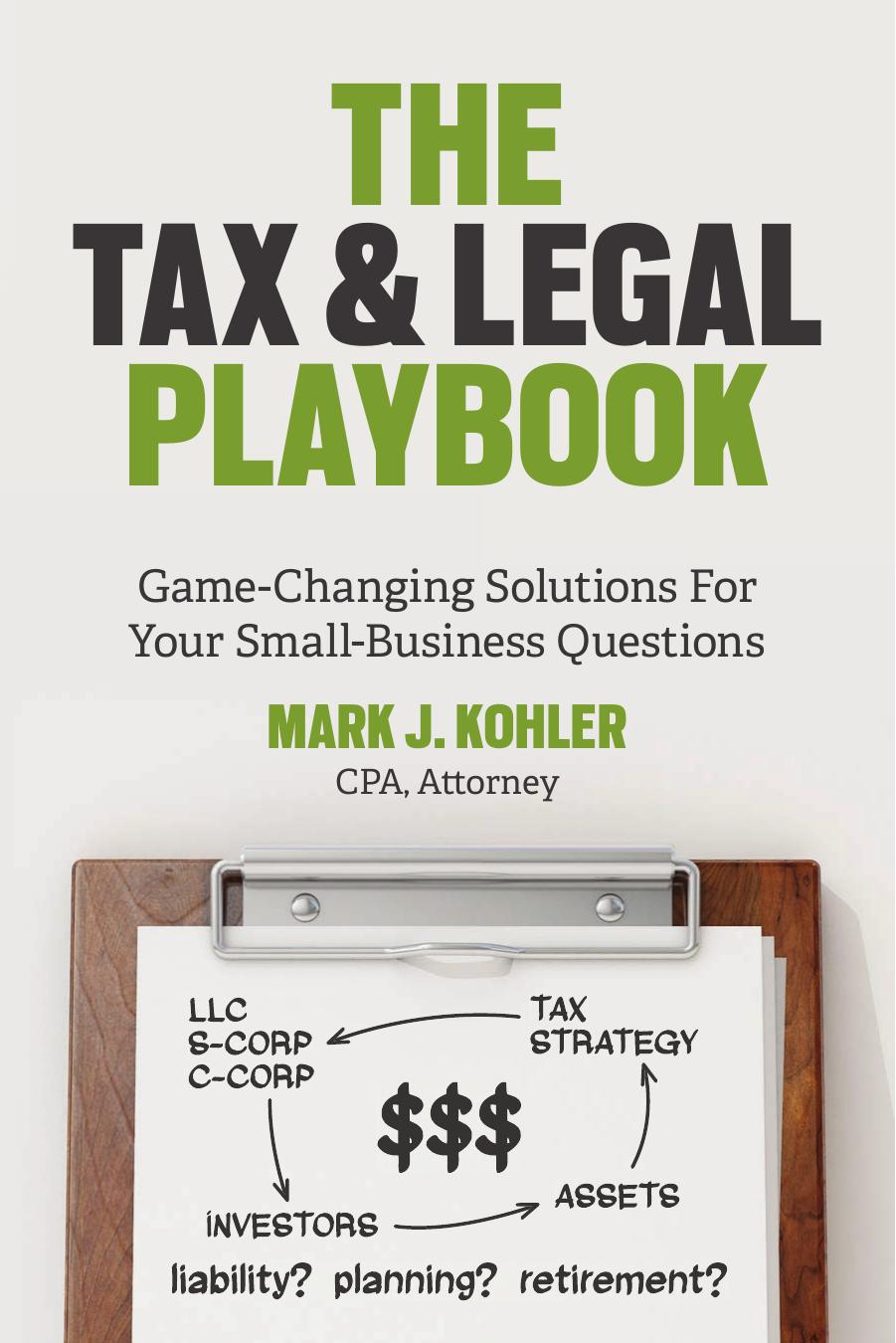 The Tax And Legal Playbook Gamechanging Solutions To Your Smallbusiness Questions Mark J Kohler Kohler