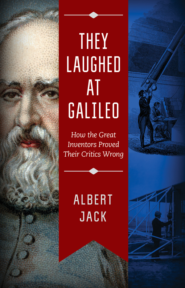 They Laughed At Galileo How The Great Inventors Proved Their Critics Wrong Albert Jack Jack
