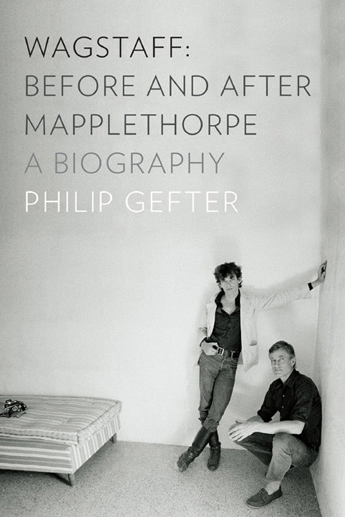 Wagstaff Before And After Mapplethorpe A Biography Philip Gefter Gefter