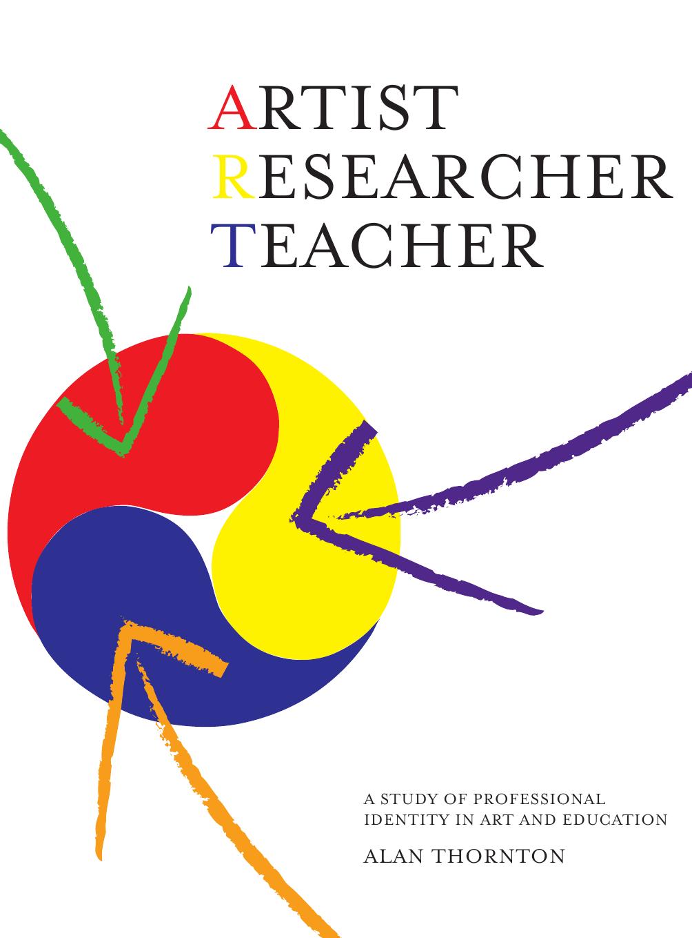 Artist Researcher Teacher A Study Of Professional Identity In Art And Education Alan Thornton Thornton
