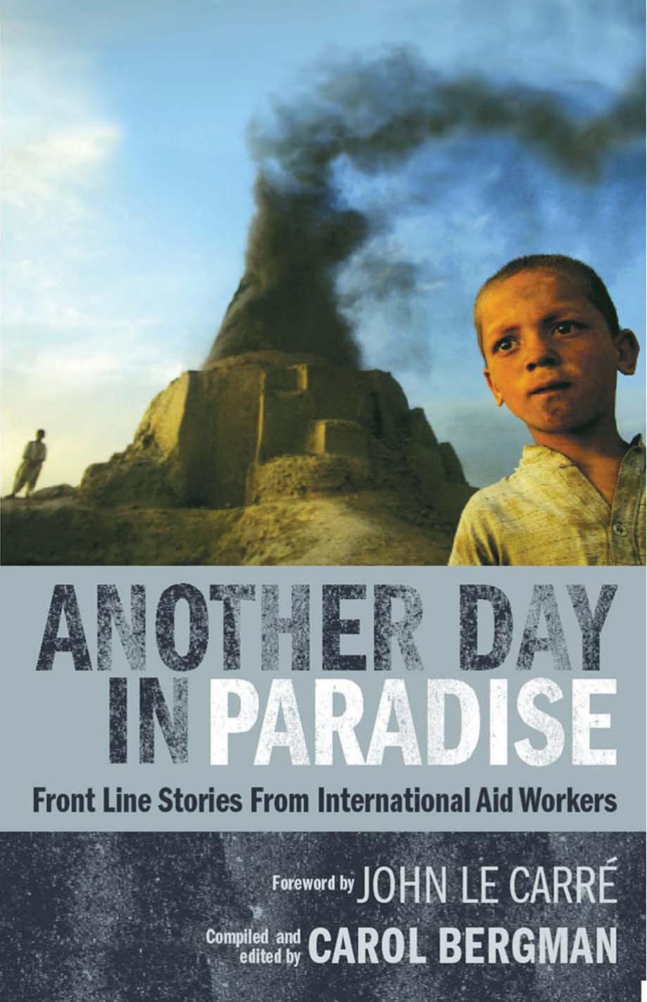 Another Day In Paradise Front Line Stories From International Aid Workers Carol Bergman Bergman