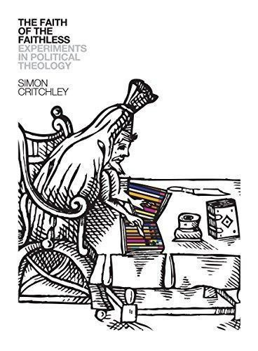 The Faith Of The Faithless Experiments In Political Theology Simon Critchley