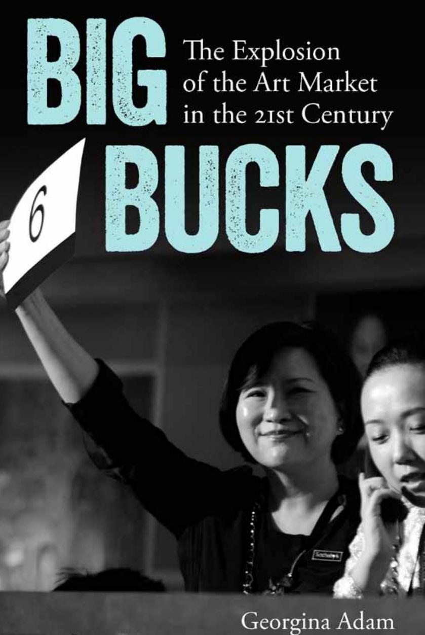 Big Bucks The Explosion Of The Art Market In The 21st Century Georgina Adam Adam