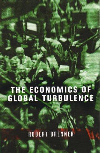 The Economics Of Global Turbulence The Advanced Capitalist Economies From Long Boom To Long Downturn 19452005 Robert Brenner