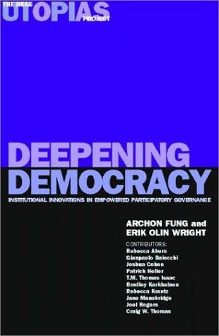 Deepening Democracy Institutional Innovations In Empowered Participatory Governance Archon Fung