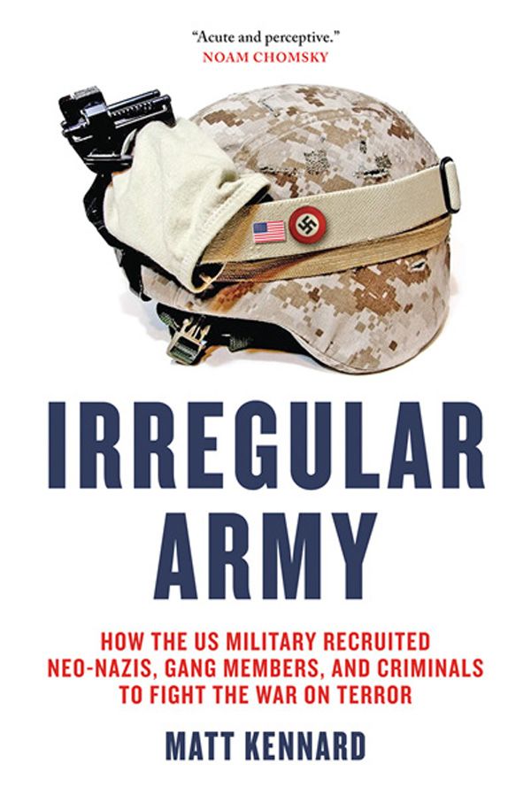 Irregular Army How The Us Military Recruited Neonazis Gang Members And Criminals To Fight The War On Terror Matt Kennard Kennard